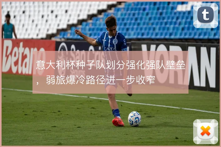 意大利杯种子队划分强化强队壁垒，弱旅爆冷路径进一步收窄