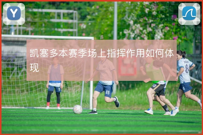 凯塞多本赛季场上指挥作用如何体现
