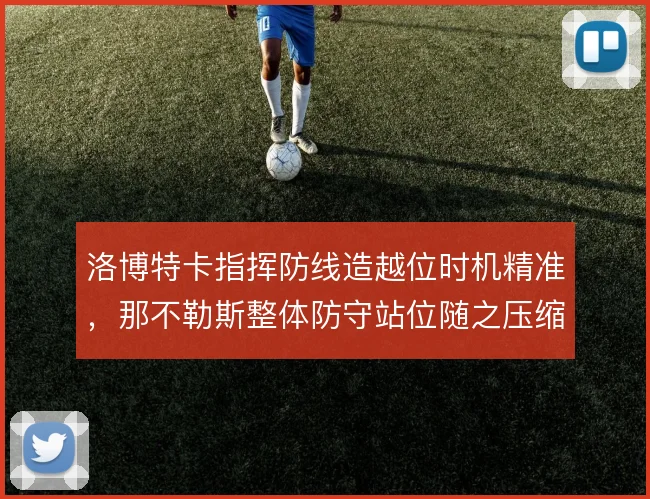 洛博特卡指挥防线造越位时机精准，那不勒斯整体防守站位随之压缩空间