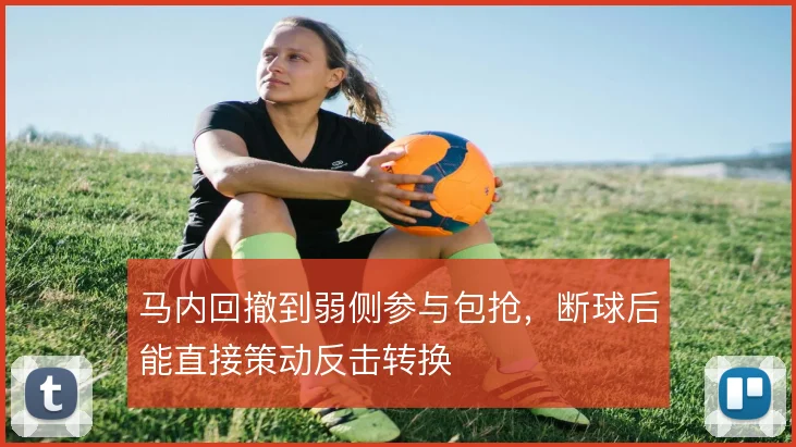马内回撤到弱侧参与包抢,断球后能直接策动反击转换