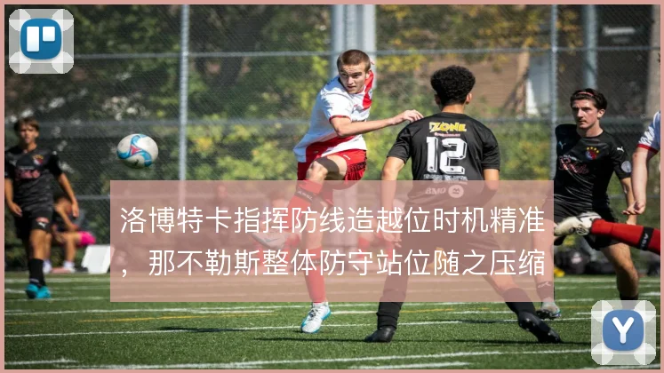 洛博特卡指挥防线造越位时机精准，那不勒斯整体防守站位随之压缩空间