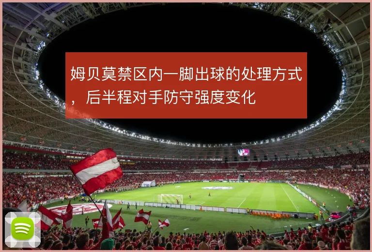 姆贝莫禁区内一脚出球的处理方式,后半程对手防守强度变化