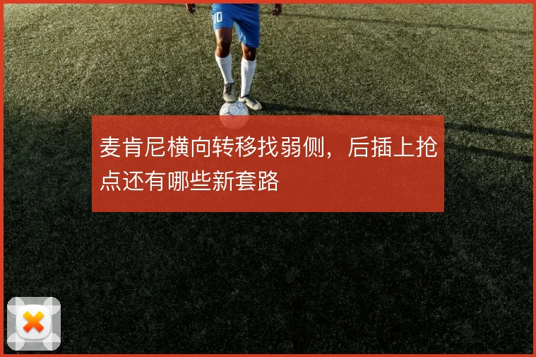 麦肯尼横向转移找弱侧，后插上抢点还有哪些新套路